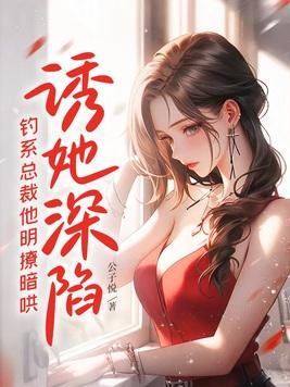 诱她深陷钓系总裁他明撩暗哄